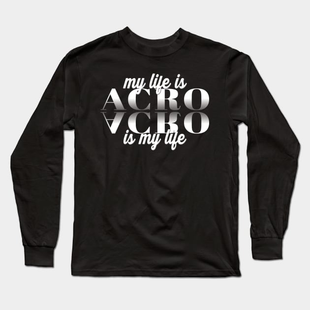 My Life Is Acro - Acro Is My Life Long Sleeve T-Shirt by XanderWitch Creative